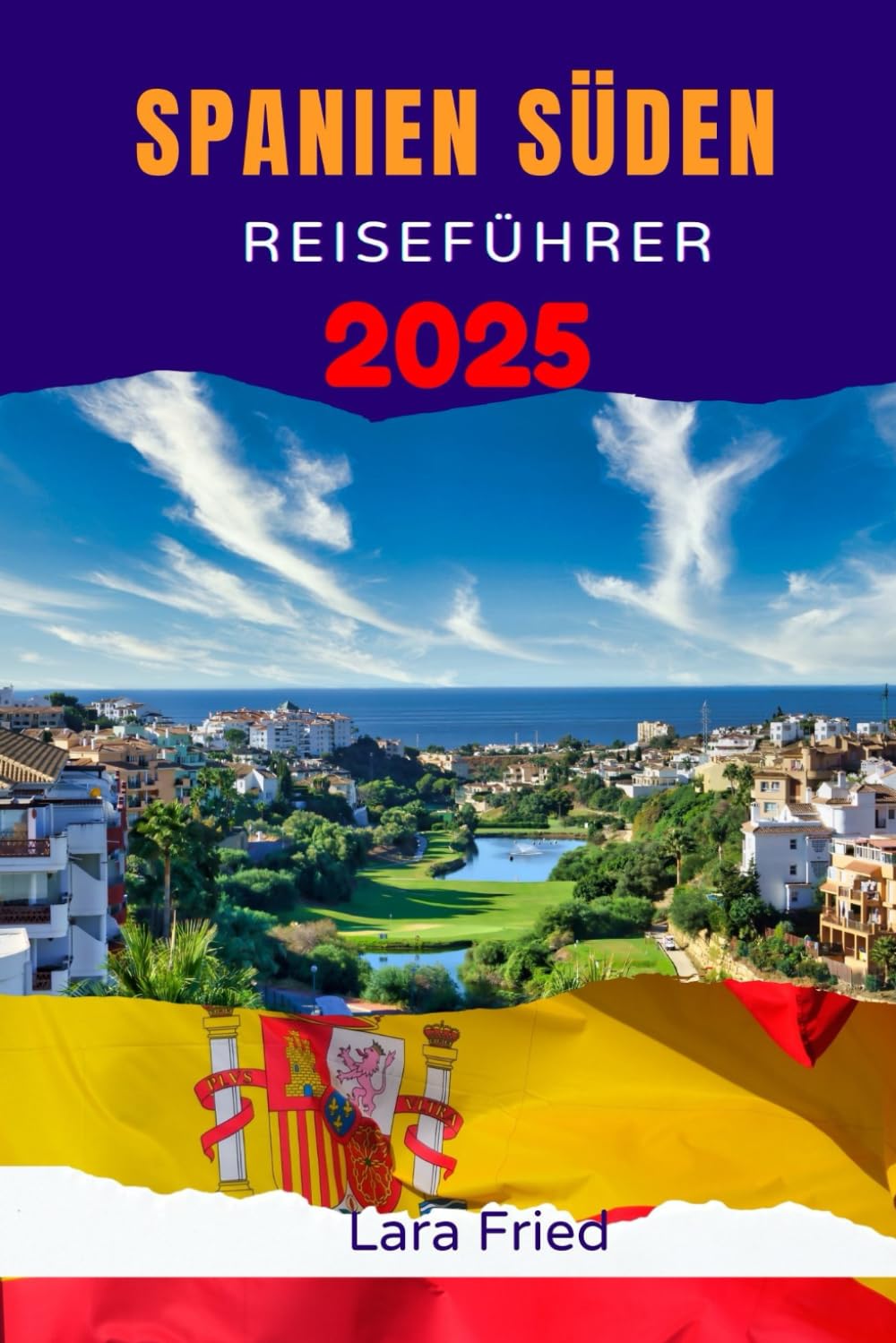 SPANIEN SÜDEN REISEFÜHRER 2025: Erkunden Sie Sevilla, Granada, Málaga, Córdoba, Cádiz und vieles mehr: Ihr Weg zu den Wundern Südspaniens Learning & Reference