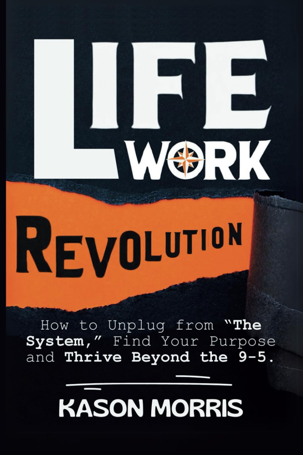 Life Work Revolution: How to Unplug from “The System,” Find Your Purpose, and Thrive Beyond the 9-5. Business, Finance & Career