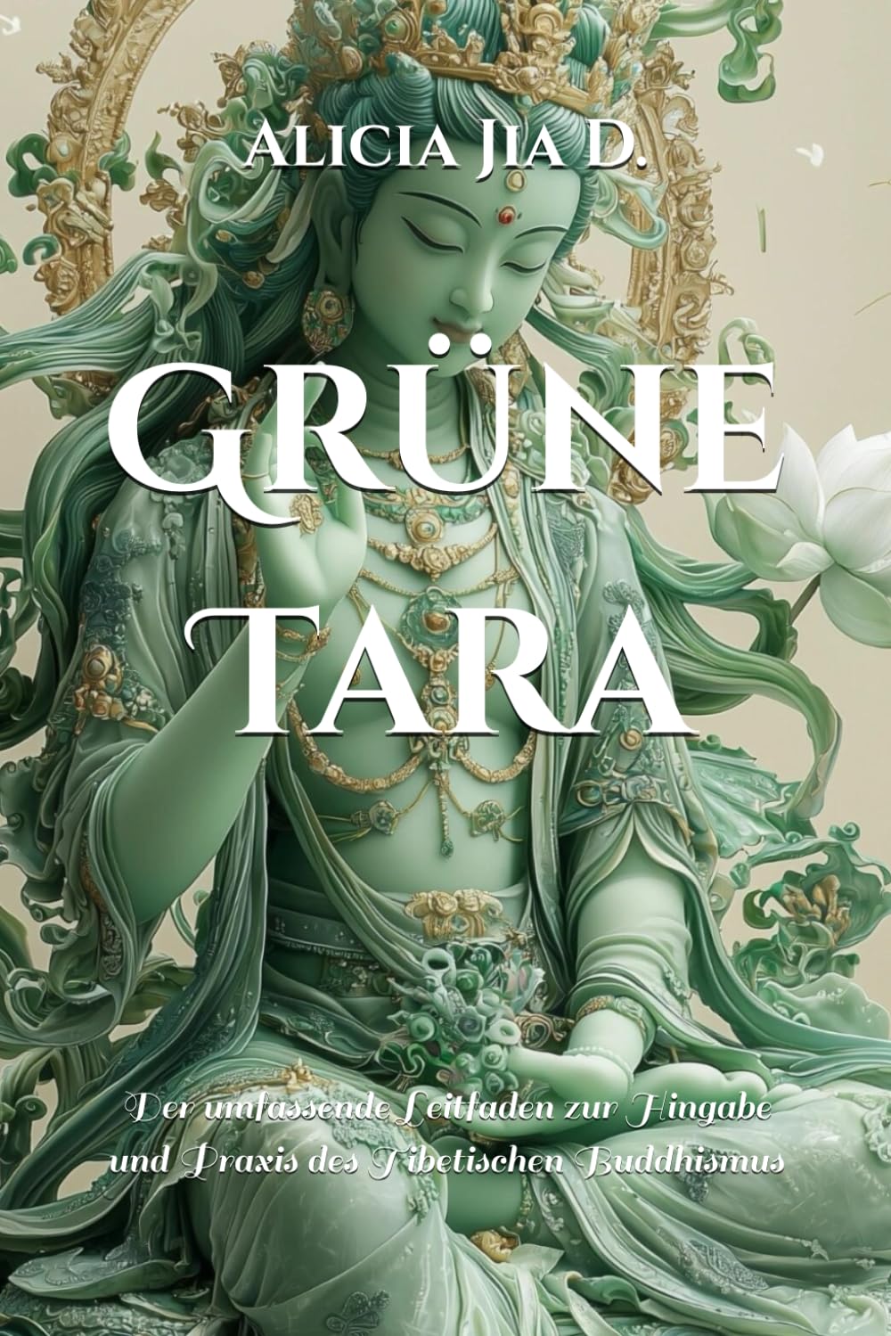 Grüne Tara: Der umfassende Leitfaden zur Hingabe und Praxis des Tibetischen Buddhismus (Weiße Tara und Grüne Tara: Die Zwillingsgöttinnen des Mitgefühls, Band 2) Religion & Esotericism