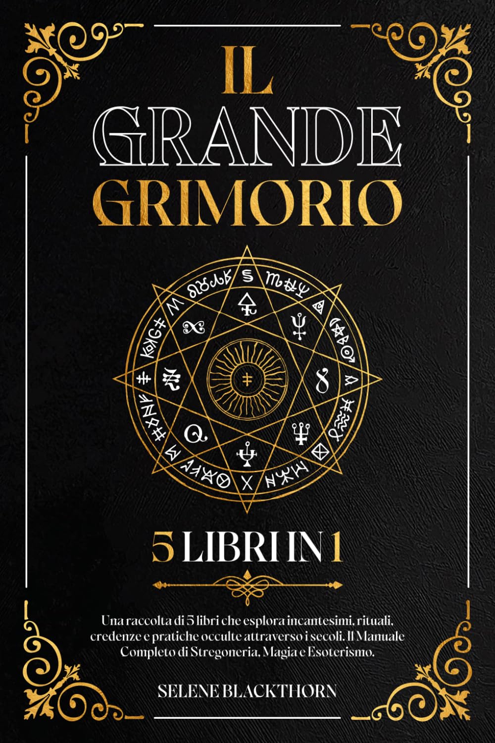 Il Grande Grimorio: Una Raccolta di 5 Libri in 1 che Esplora Incantesimi, Rituali, Credenze e Pratiche Occulte Attraverso i Secoli. Il Manuale Completo di Stregoneria, Magia ed Esoterismo book