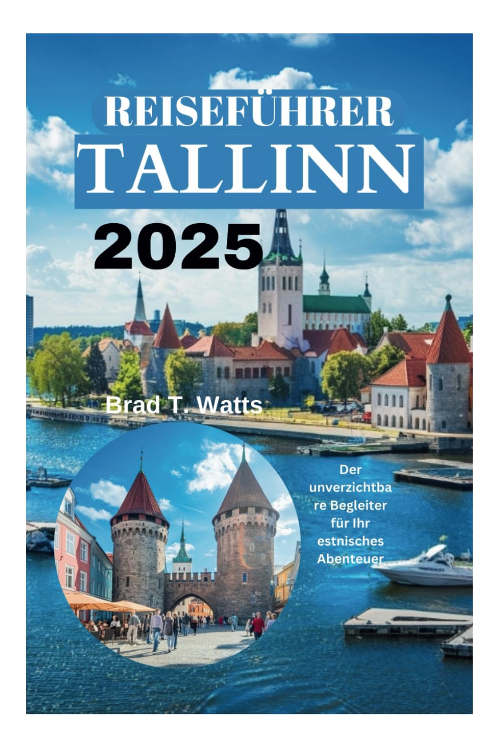 TALLINN REISEFÜHRER 2025: Der unverzichtbare Begleiter für Ihr estnisches Abenteuer Travel Guides