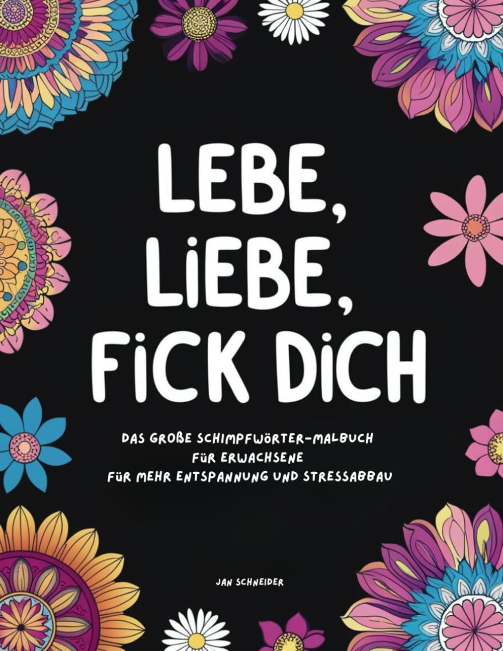 Lebe, Liebe, Fick dich - Das große Schimpfwörter Malbuch für Erwachsene für mehr Entspannung und Stressabbau. Lifestyle