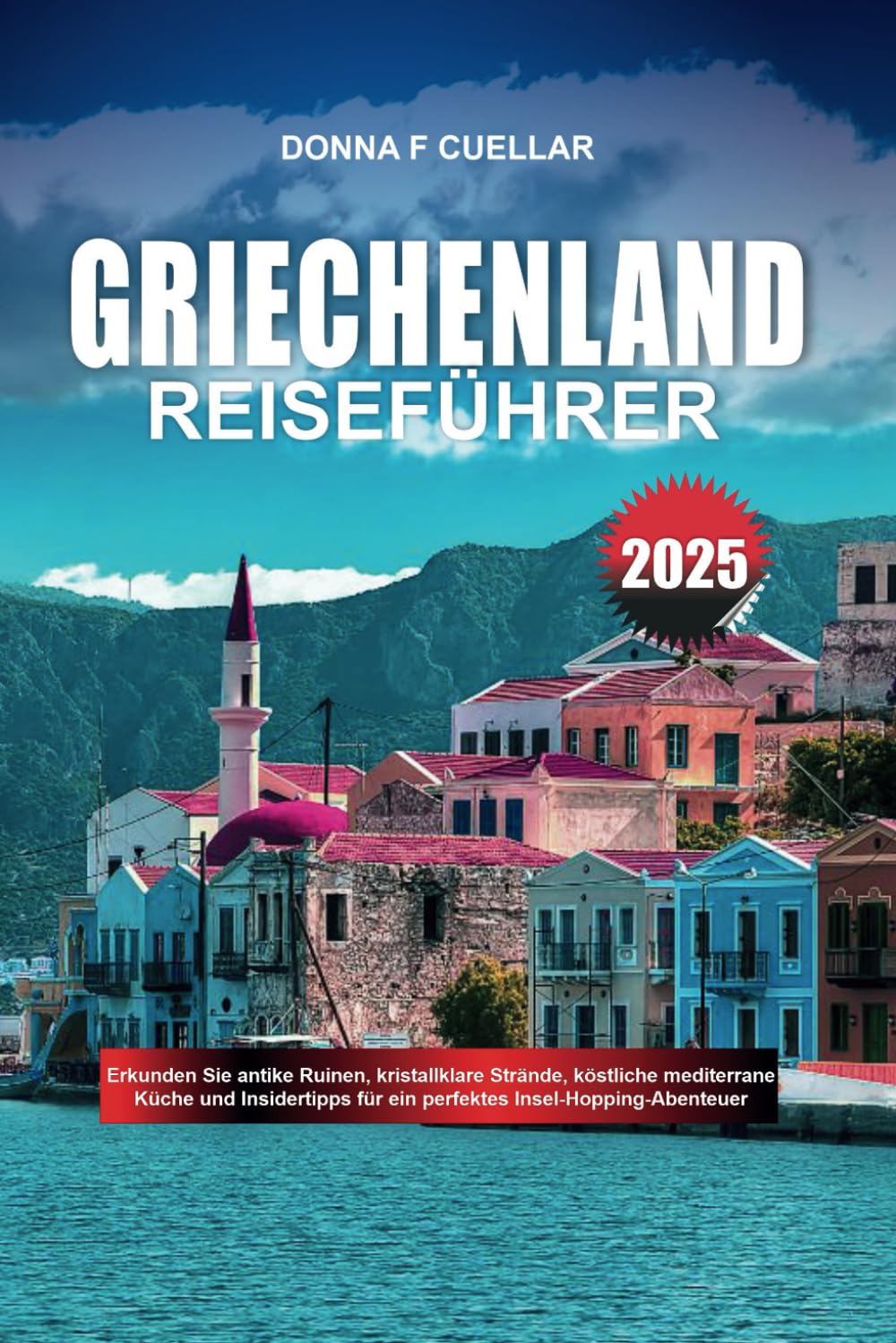 GRIECHENLAND REISEFÜHRER 2025: Erkunden Sie antike Ruinen, kristallklare Strände, köstliche mediterrane Küche und Insidertipps für ein perfektes Insel-Hopping-Abenteuer Travelogues