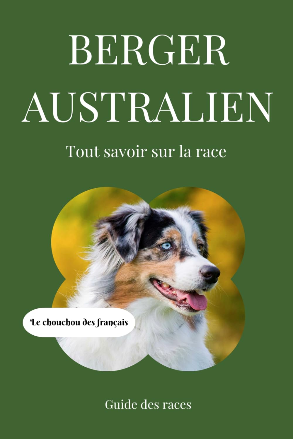 Berger Australien - Tout savoir sur la race (2024): un livre complet pour en apprendre plus sur le berger australien book