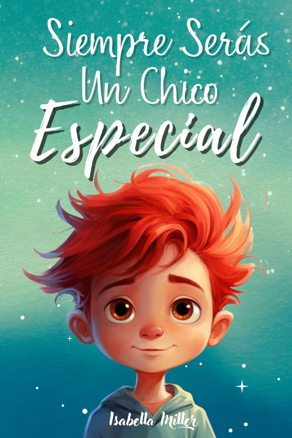 Siempre serás un chico especial: Inspirador libro infantil sobre la confianza, el coraje y los valores. Perfecto para potenciar la autoestima de los niños book