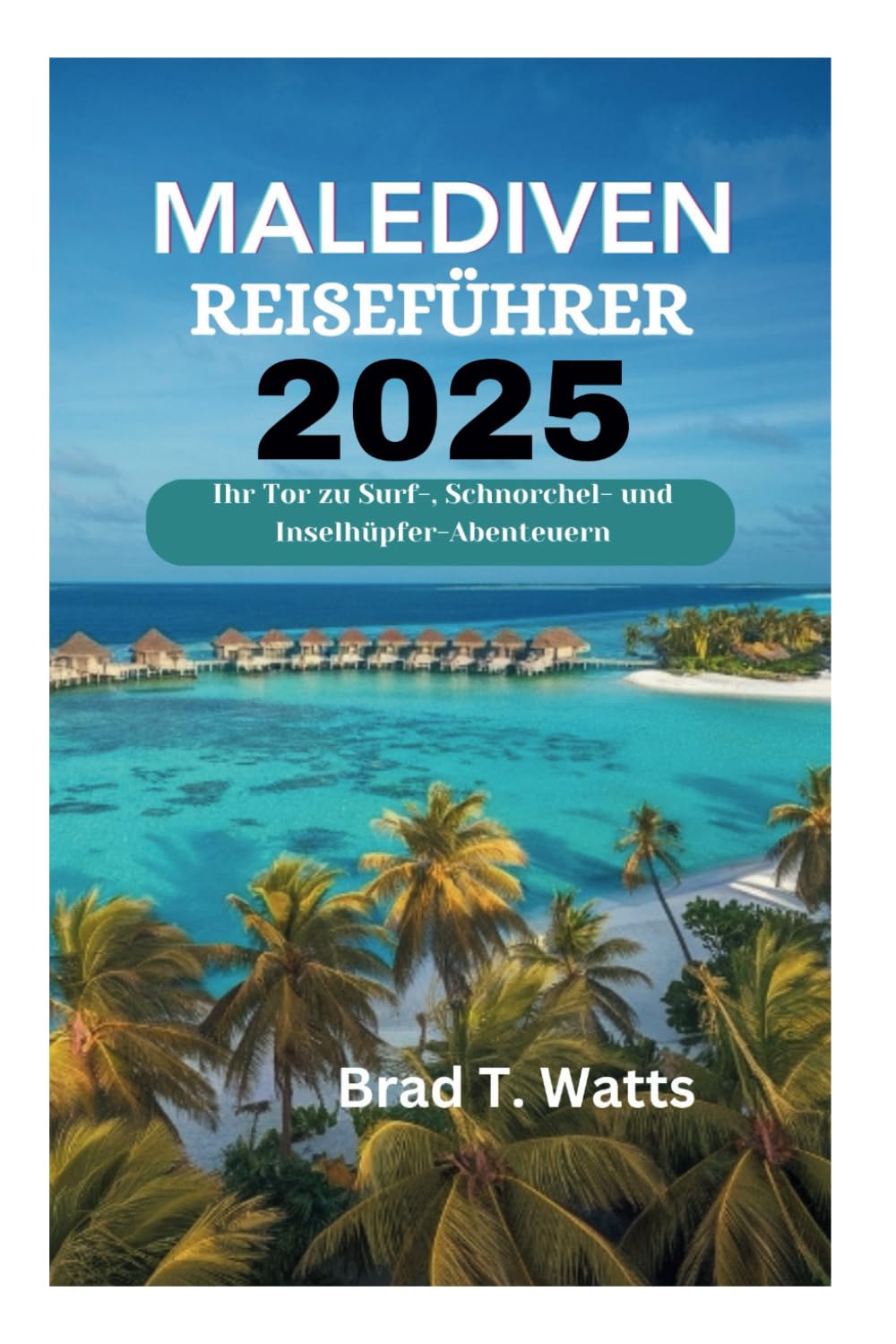 MALEDIVEN REISEFÜHRER 2025: Ihr Tor zu Surf-, Schnorchel- und Inselhüpfer-Abenteuern Travel Guides