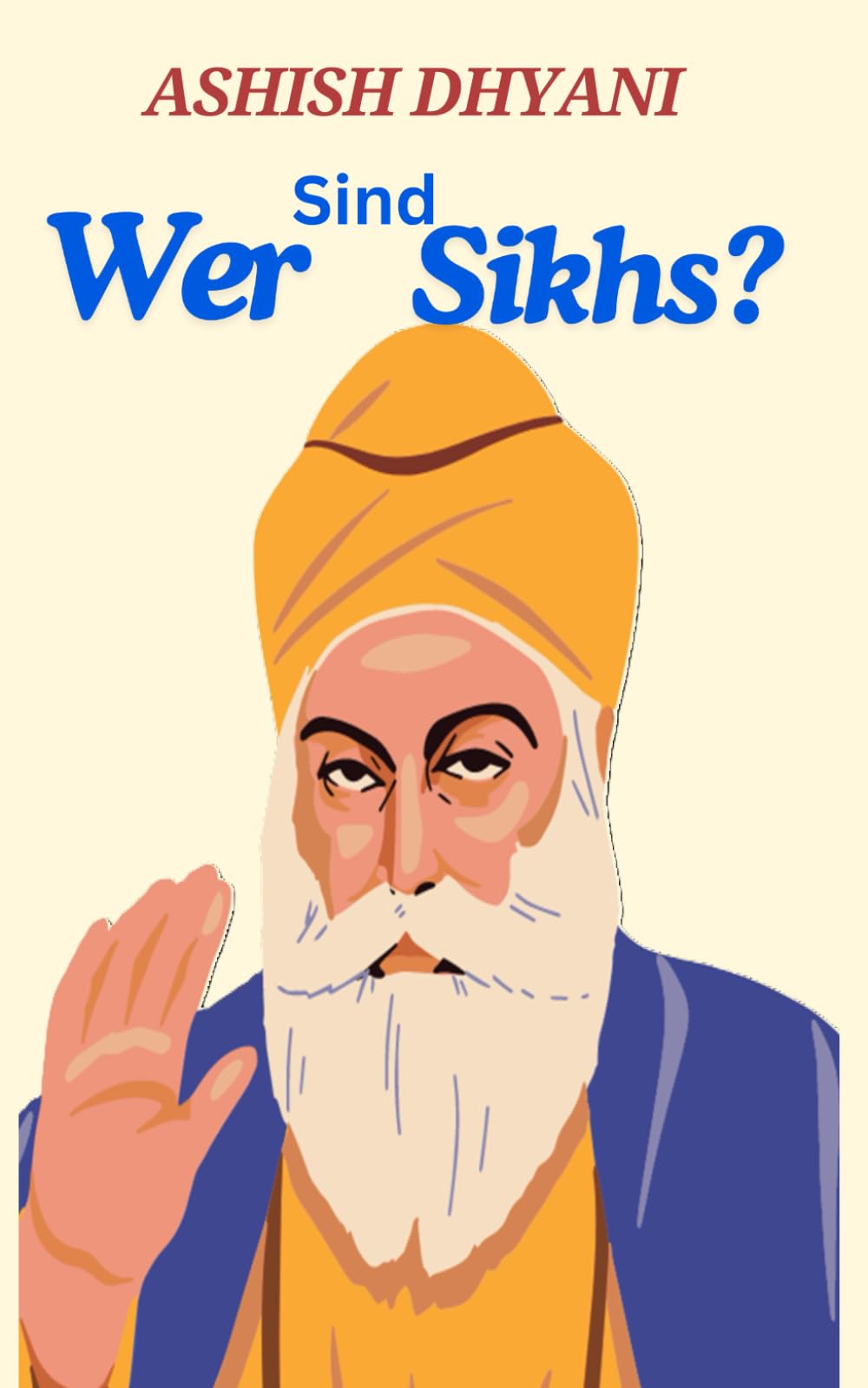 Wer Sind Sikhs? : Geschichte der Sikhs: Sikhismus | Fünf Ks | Khalsa | Religion | Fakten über den Sikhismus | Sikh-Praktiken | Glauben und Praktiken des Sikhismus | Langar-Sikhismus | Glaube book