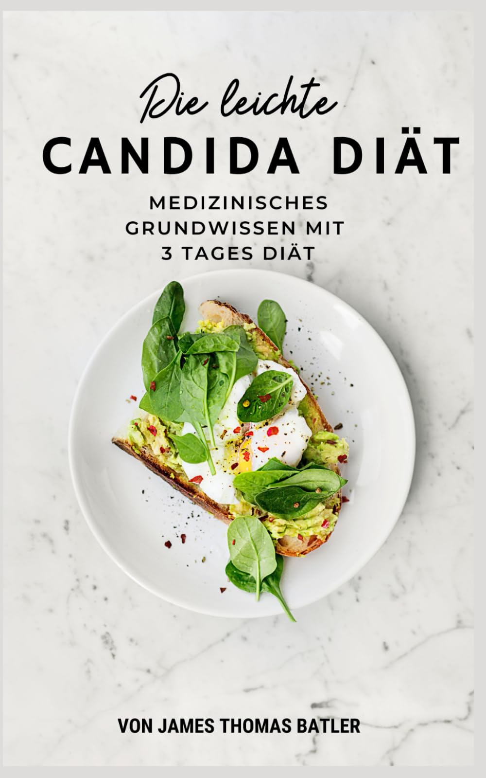 Die leichte Candida Diät: Medizinisches Grundwissen mit 3 Tages Diät: von James Thomas Batler (220 Seiten) Health, Nutrition & Fitness