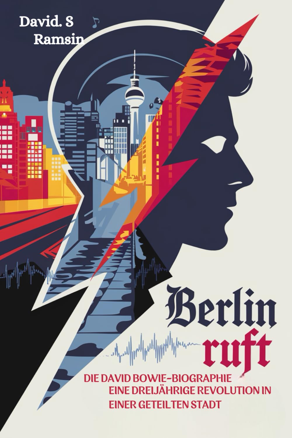 BERLIN RUFT: DIE DAVID BOWIE-BIOGRAPHIE: Eine dreijährige Revolution in einer geteilten Stadt Pop culture