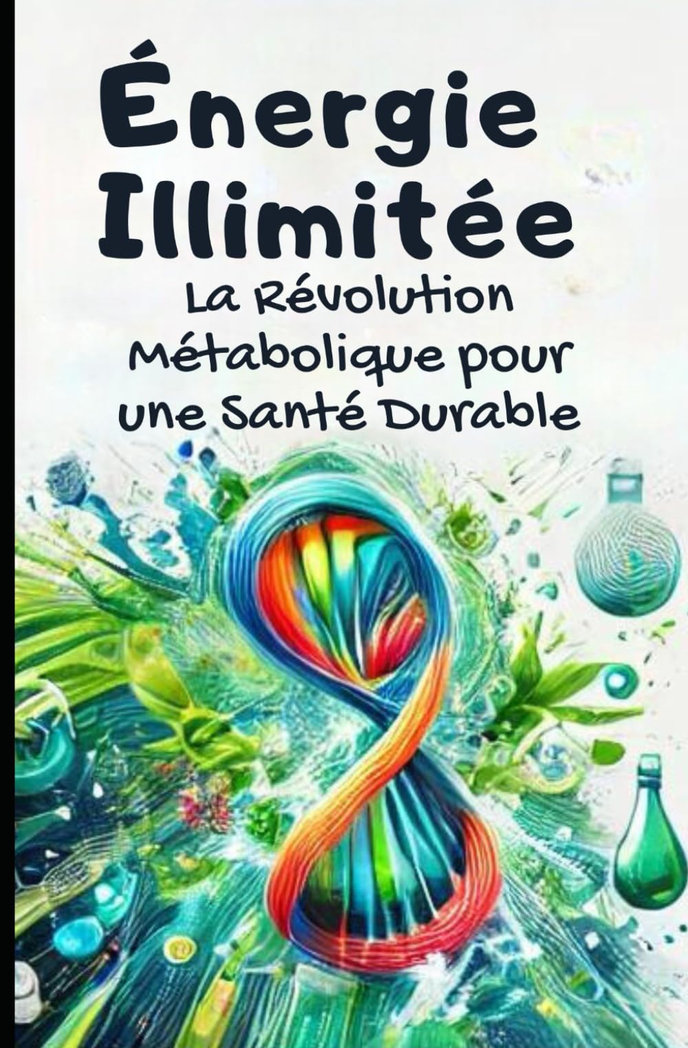 Énergie Illimitée : La Révolution Métabolique pour une Santé Durable: Livre sur le developpement personnel femme et homme Psychology