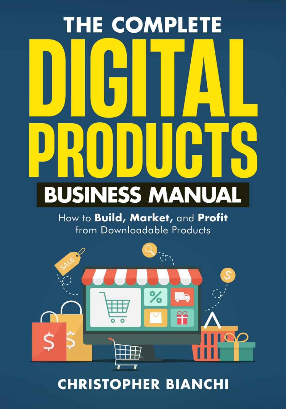 The Complete Digital Products Business Manual: How to Build, Market, and Profit from Downloadable Products book