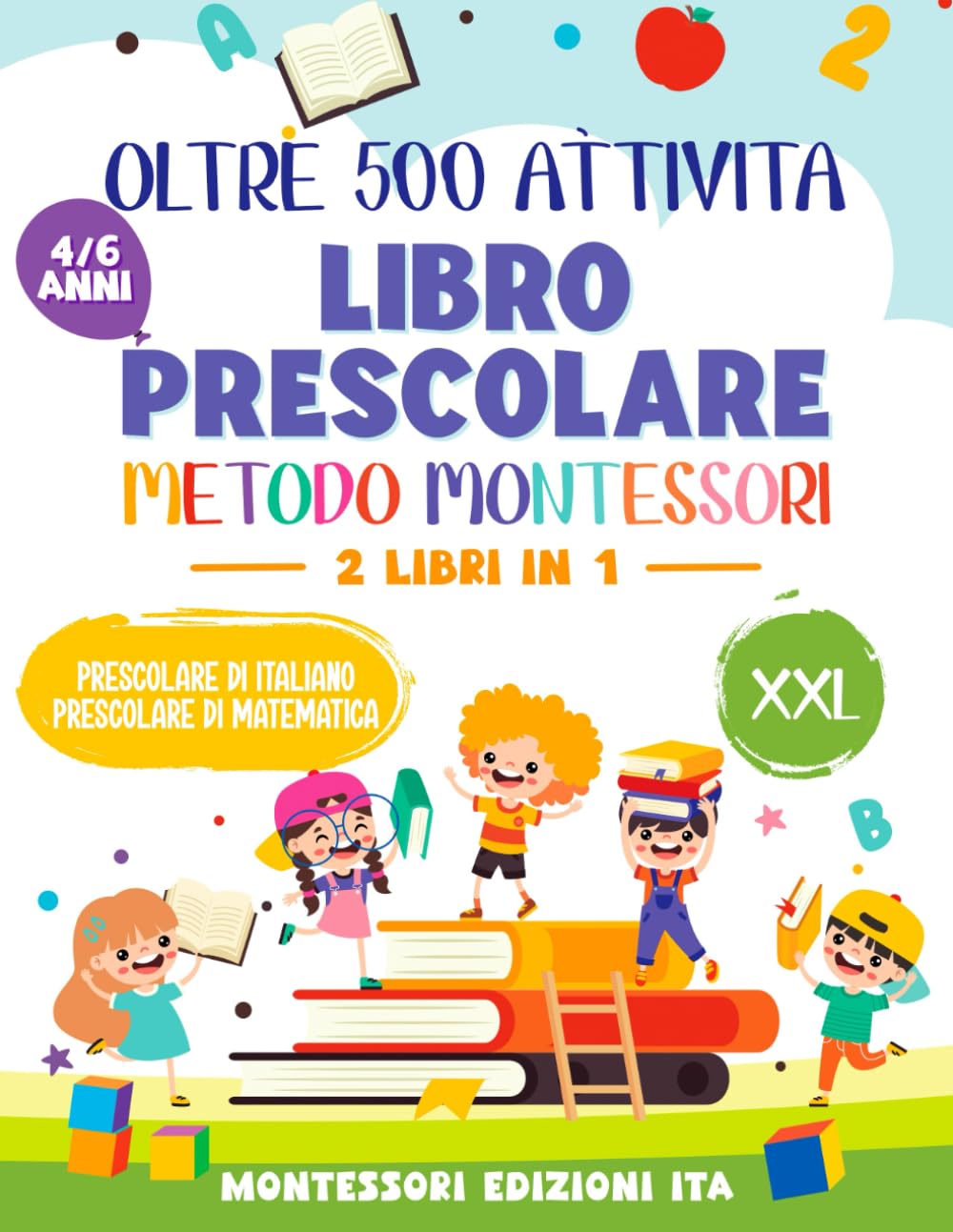 LIBRO PRESCOLARE XXL - Metodo Montessori: 500+ Attività Formative e Divertenti per Bambini da 4 a 6 Anni.: Traccia Lettere e Numeri, Unisci i Puntini, ... di Logica, Disegni da Colorare e tanto altro. book