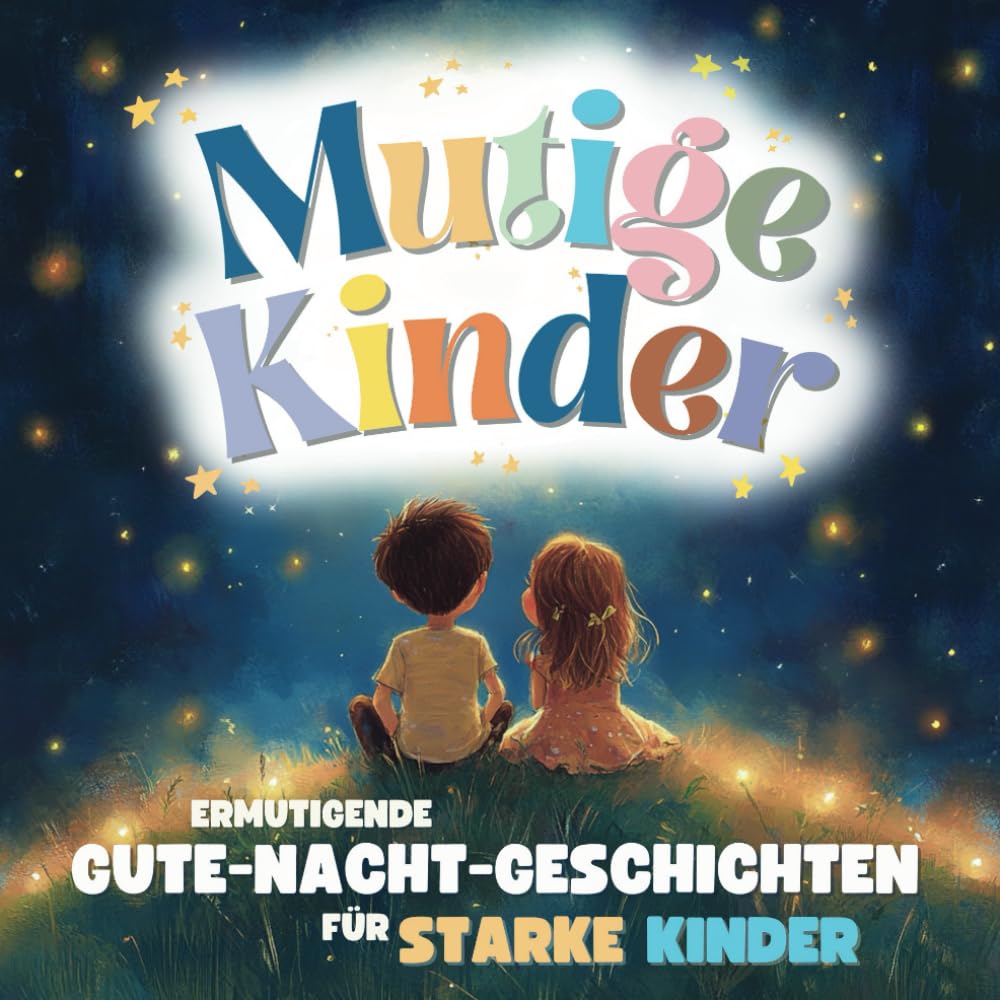 Mutige Kinder – Gute-Nacht-Geschichten für starke Kinder ab 3: Gefühle verstehen, Selbstbewusstsein stärken und Mut finden – Ein Mutmacher-Buch inkl. Achtsamkeitsübungen und Reflexionsfragen Leisure & Fun