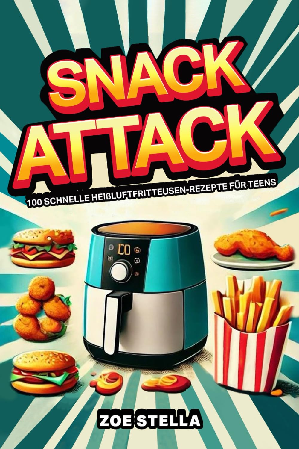 Snack Attack: 100 schnelle Heißluftfritteusen-Rezepte für Teens (Teenager Kochbücher, Band 2) Young adult books
