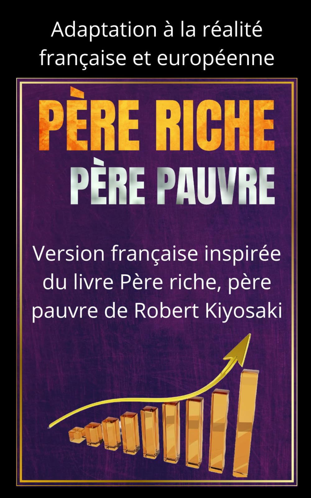 PÈRE RICHE, PÈRE PAUVRE : Réussir en France aujourd'hui: Version française inspirée du livre Père riche, père pauvre de Robert Kiyosaki Reference Books
