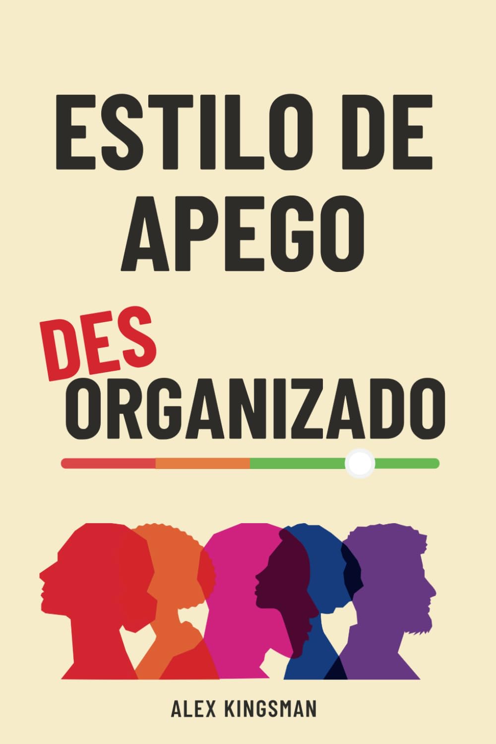 Estilo de Apego Desorganizado: Cómo Recuperar tu Libertad Emocional y Romper el Ciclo de Evitación Temerosa, Mejorando la Intimidad y las Relaciones book