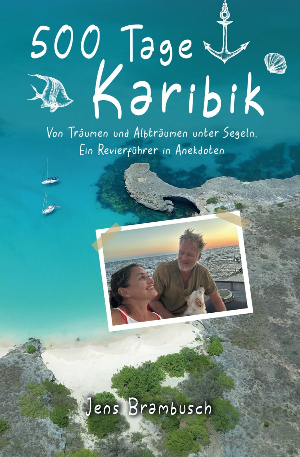 500 Tage Karibik: Von Träumen und Albträumen unter Segeln. Ein Revierführer in Anekdoten Travel Guides