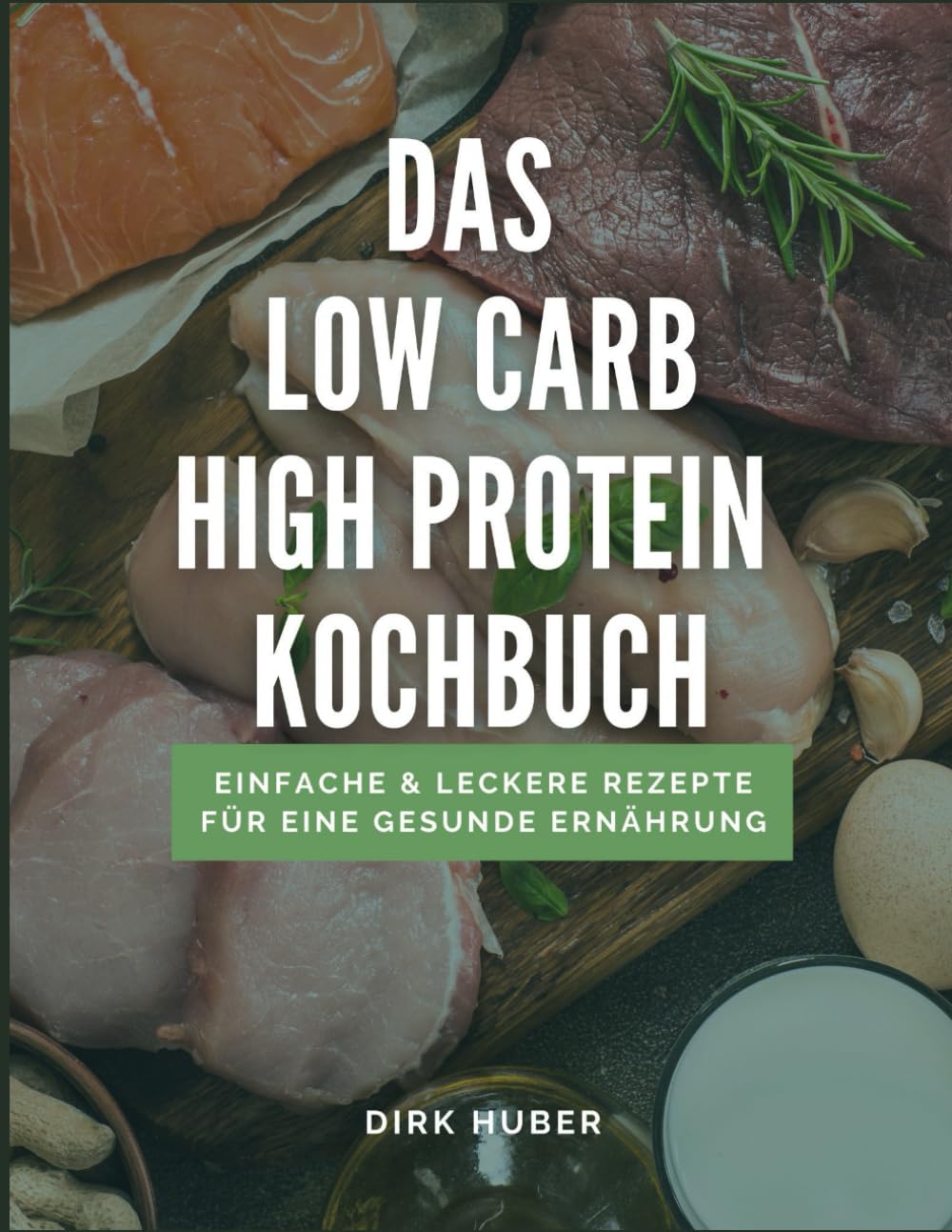 Das Low Carb High Protein Kochbuch: Einfache & Leckere Rezepte für eine gesunde Ernährung Cooking & Enjoying