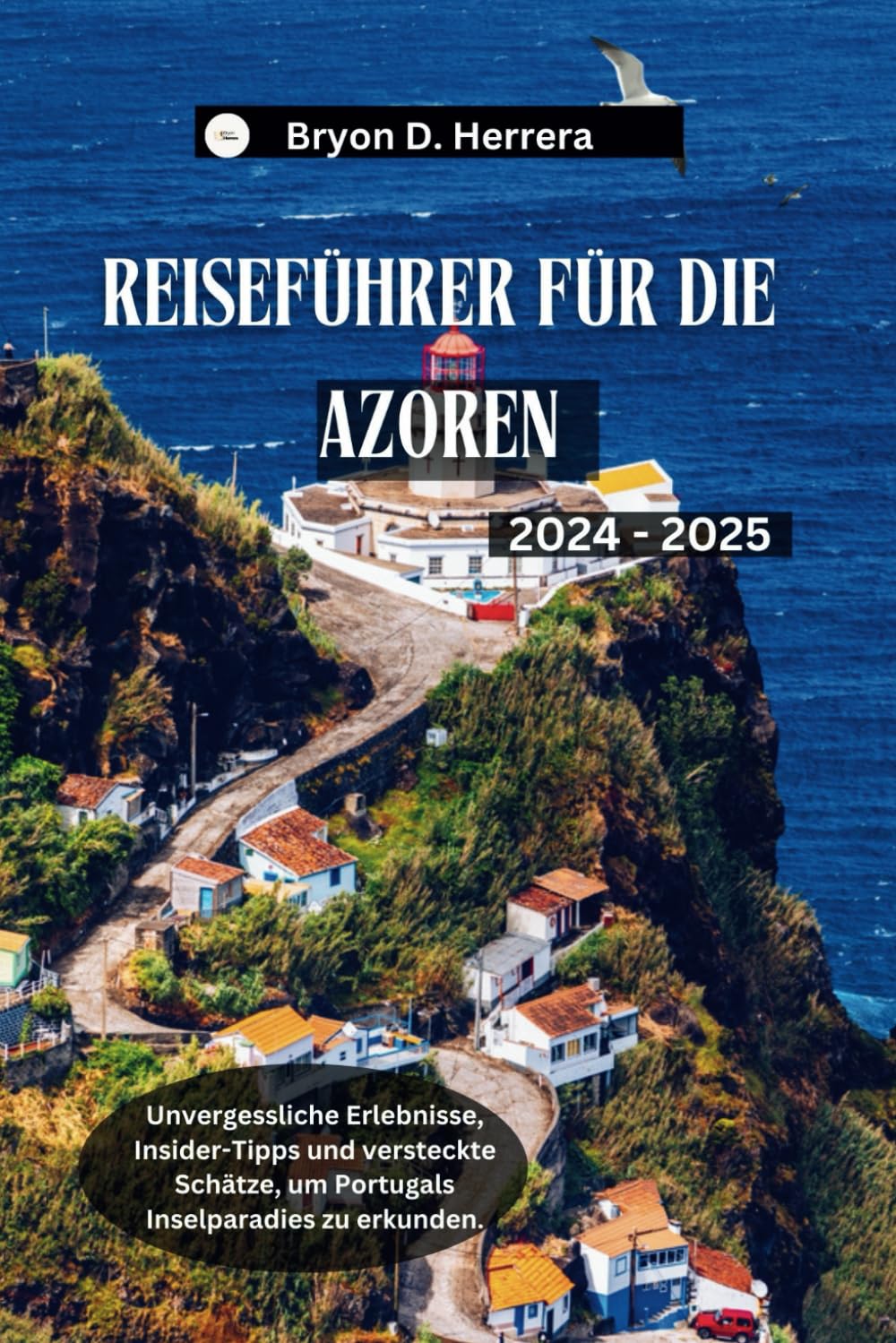 Reiseführer für die Azoren 2024 – 2025: Unvergessliche Erlebnisse, Insider-Tipps und versteckte Schätze, um Portugals Inselparadies zu erkunden. (Portugal erkunden) Foreign Languages ​​& Dictionaries