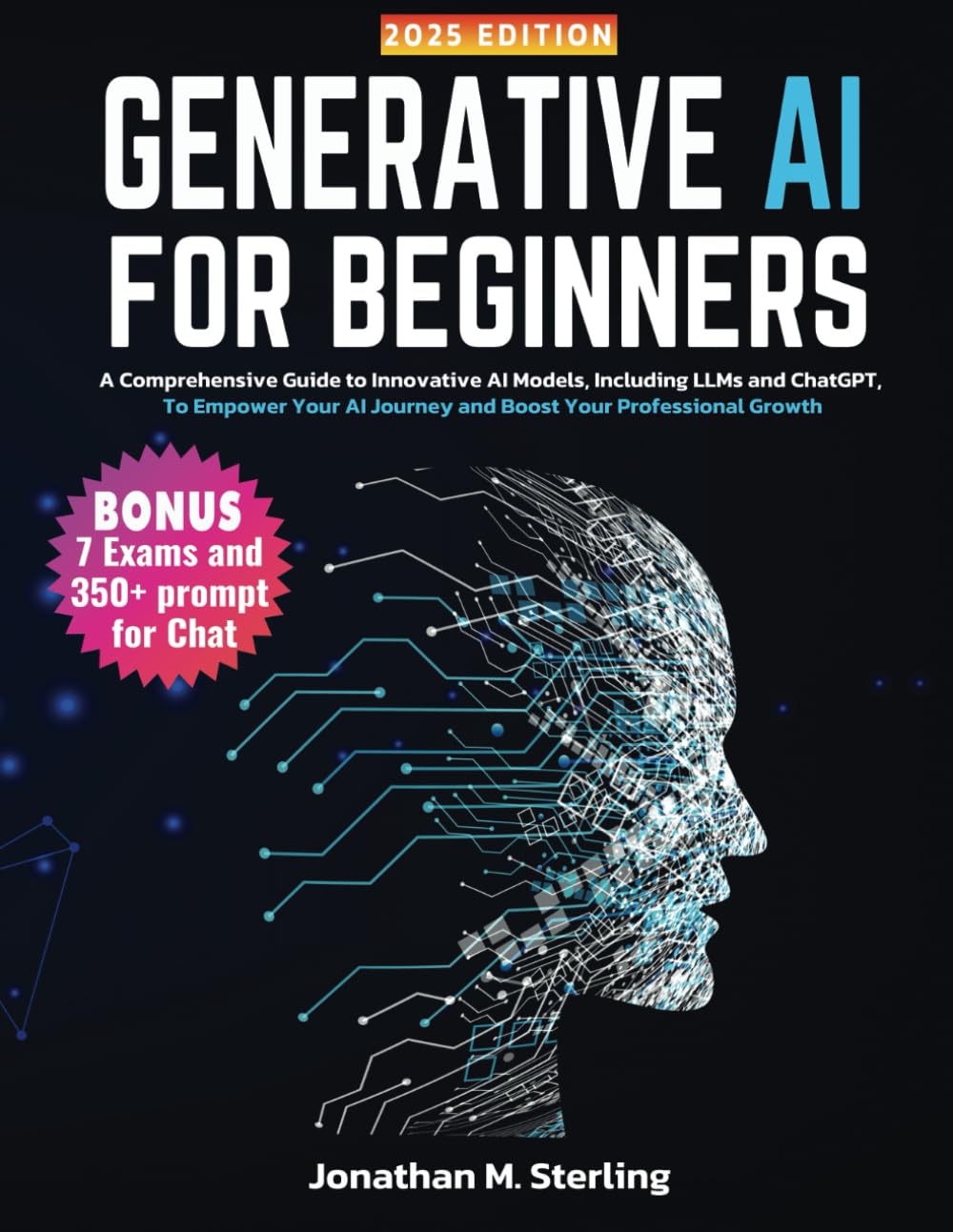 Generative AI for Beginners: A Comprehensive Guide to Innovative AI Models, Including LLMs and ChatGPT, To Empower Your AI Journey and Boost Your Professional Growth book