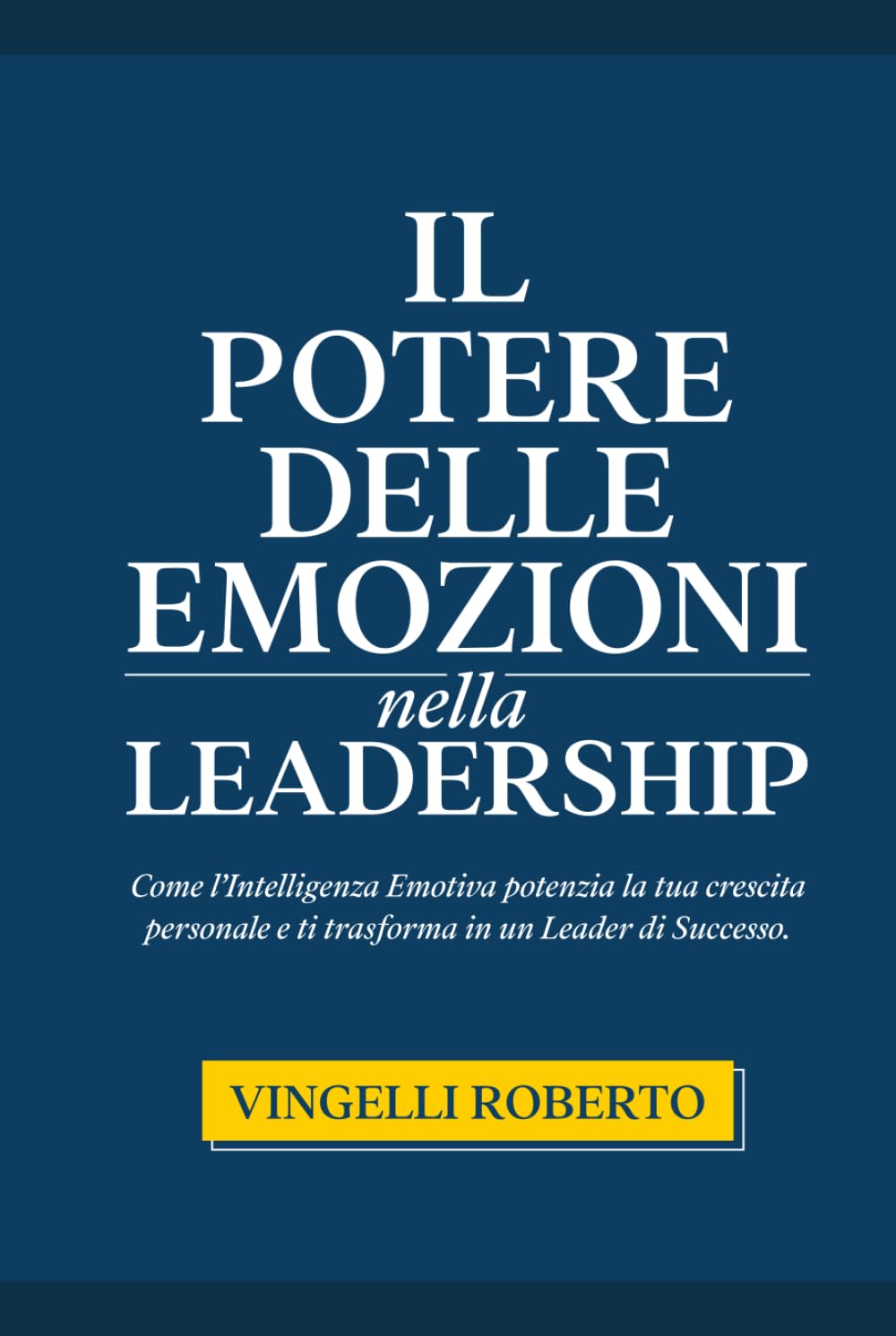 IL POTERE DELLE EMOZIONI NELLA LEADERSHIP: Come l’Intelligenza Emotiva potenzia la tua crescita personale e ti trasforma in un Leader di Successo Lifestyle