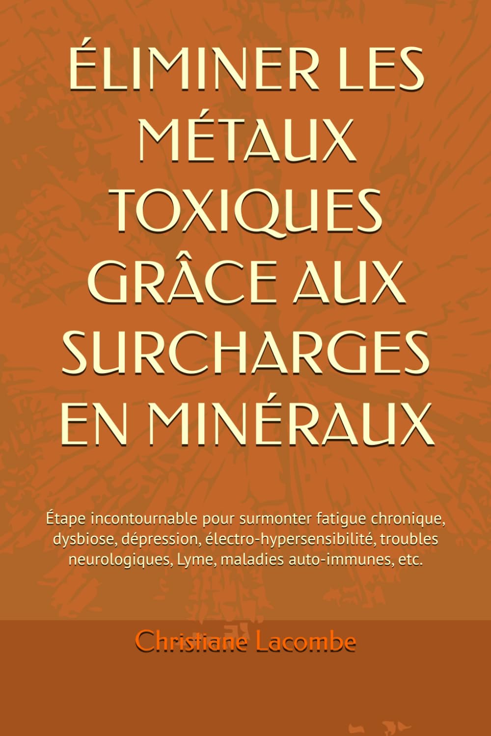 ÉLIMINER LES MÉTAUX TOXIQUES GRÂCE AUX SURCHARGES EN MINÉRAUX: Étape incontournable pour surmonter fatigue chronique, dysbiose, dépression, ... Lyme, maladies auto-immunes, etc. book