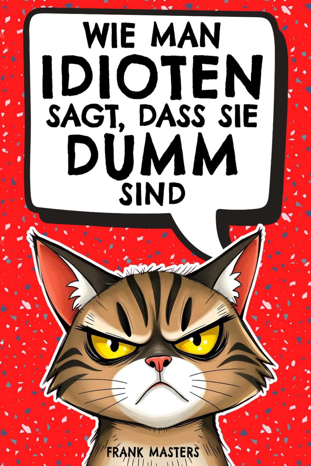 Wie man Idioten sagt, dass sie dumm sind: Der ultimativ lustige Ratgeber für den Alltagswahnsinn – Geschenk für Kollegen, Freunde und Familie Essays & Short Stories