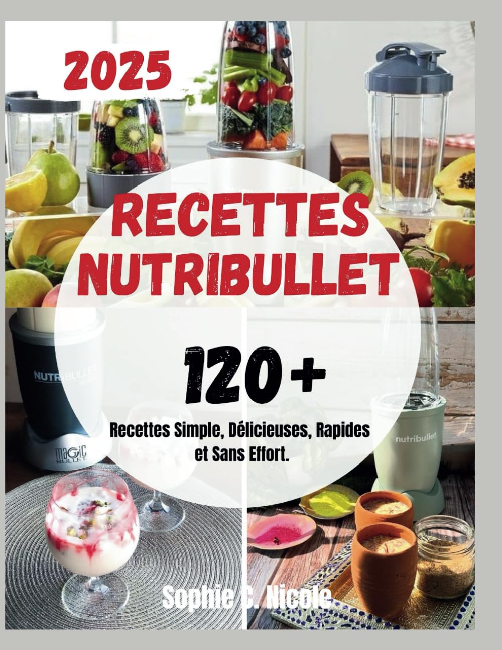 Recettes Nutribullet: 120+ Recettes Simple, Délicieuses, Rapides et Sans Effort. book