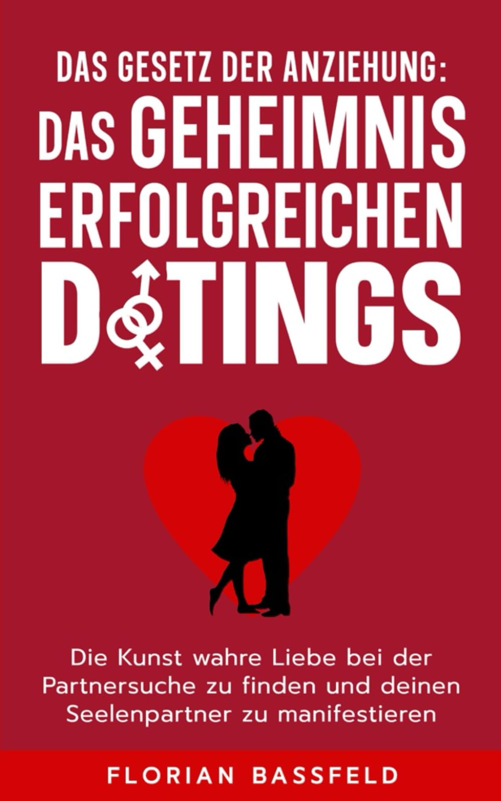 Das Gesetz der Anziehung: Das Geheimnis erfolgreichen Datings: Die Kunst wahre Liebe bei der Partnersuche zu finden und deinen Seelenpartner zu manifestieren (Die 4 Schlüssel zu deinem Glück, Band 2) Partnership & Love