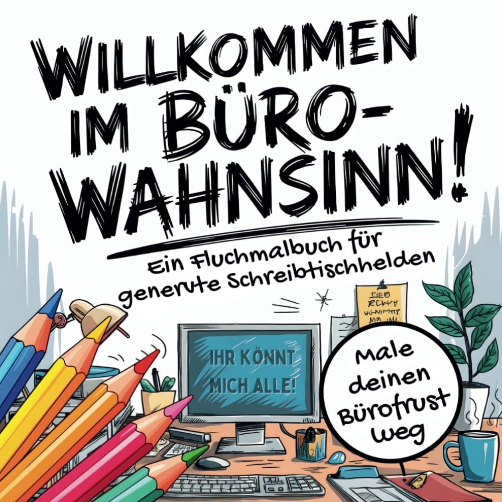 Willkommen im Büro-Wahnsinn: Ein Fluchmalbuch für genervte Schreibtischhelden | Male deinen Stress und Bürofrust weg | Lustiges Geschenk für Kollegen Business, Finance & Career