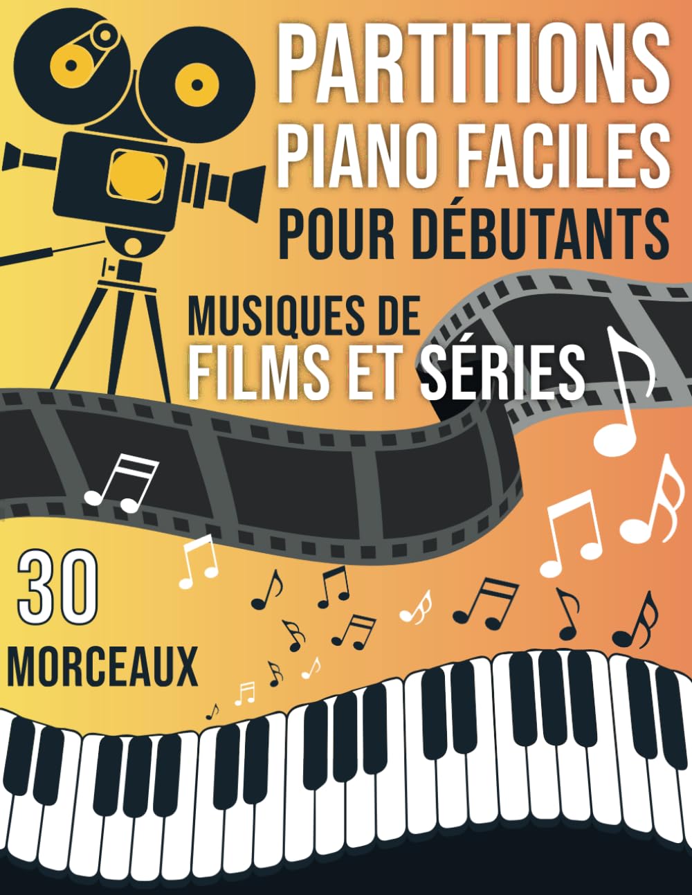 30 Partitions piano Musiques de Films et Séries Faciles pour Débutants: Partitions Faciles des Plus Grandes Musiques de Cinéma pour Apprendre le Piano ... de Difficulté : Débutant et Intermédiaire book
