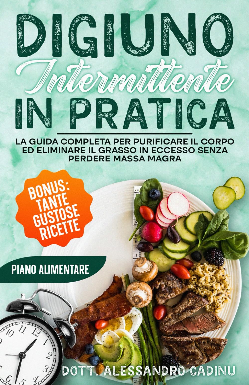 DIGIUNO INTERMITTENTE IN PRATICA: La Guida Completa per Purificare il Corpo ed Eliminare il Grasso in Eccesso Senza Perdere Massa Magra: BONUS: TANTE GUSTOSE RICETTE ED UN PIANO ALIMENTARE book