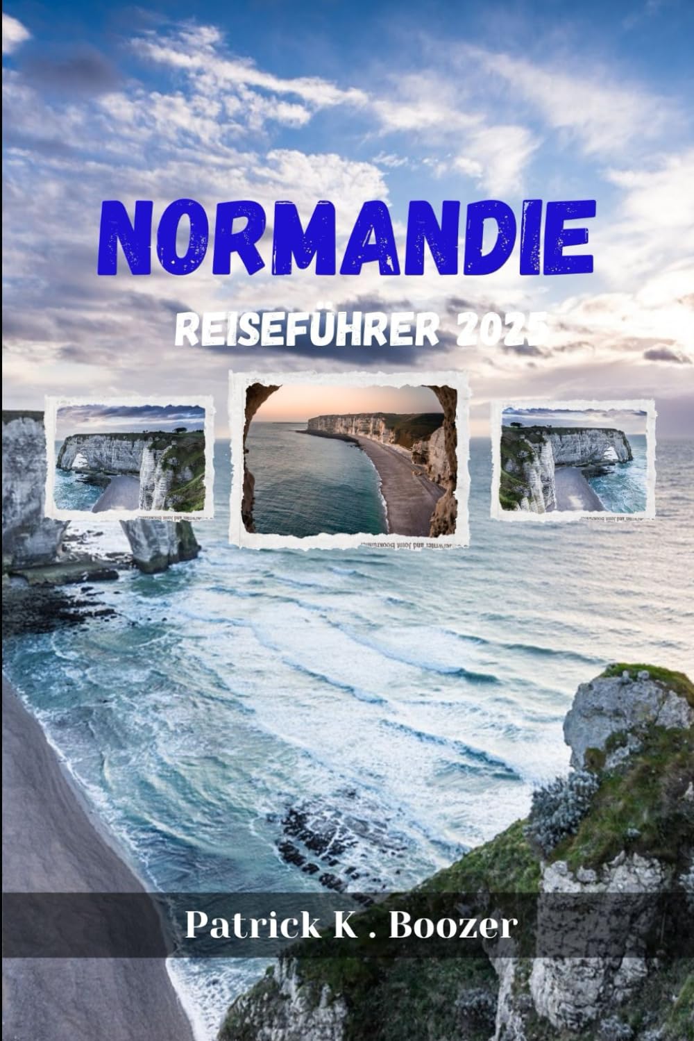 NORMANDIE REISEFÜHRER 2025: Entdecken Sie die Geheimnisse einer zeitlosen französischen Region Travel Guides