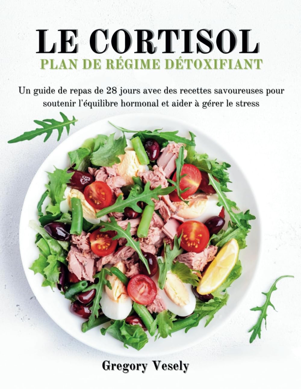 LE RÉGIME DÉTOX AU CORTISOL: Un guide de repas de 28 jours avec des recettes savoureuses pour soutenir l'équilibre hormonal et aider à gérer le stress Cooking & Enjoying