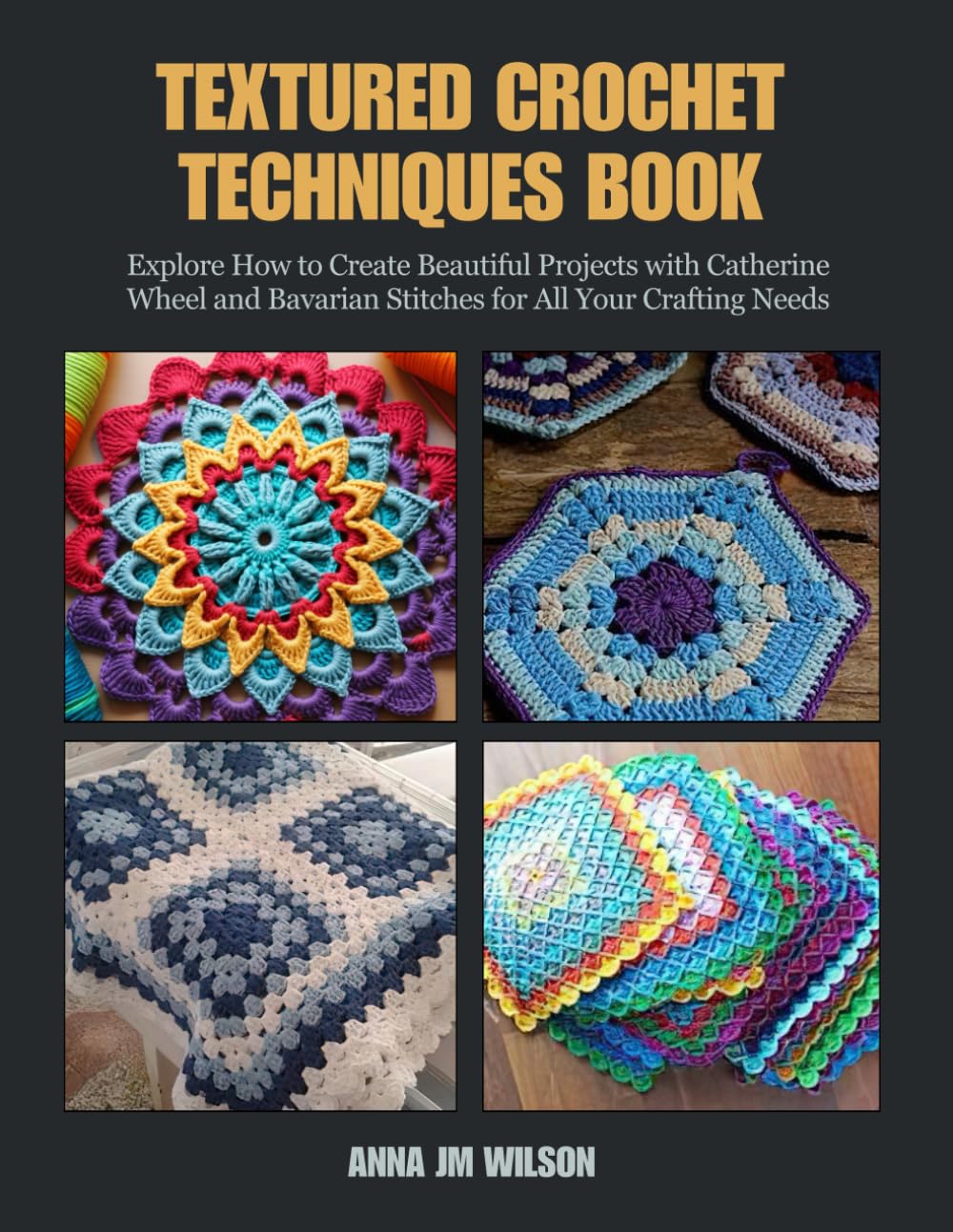 Textured Crochet Techniques Book: Explore How to Create Beautiful Projects with Catherine Wheel and Bavarian Stitches for All Your Crafting Needs Hobbies & Crafts