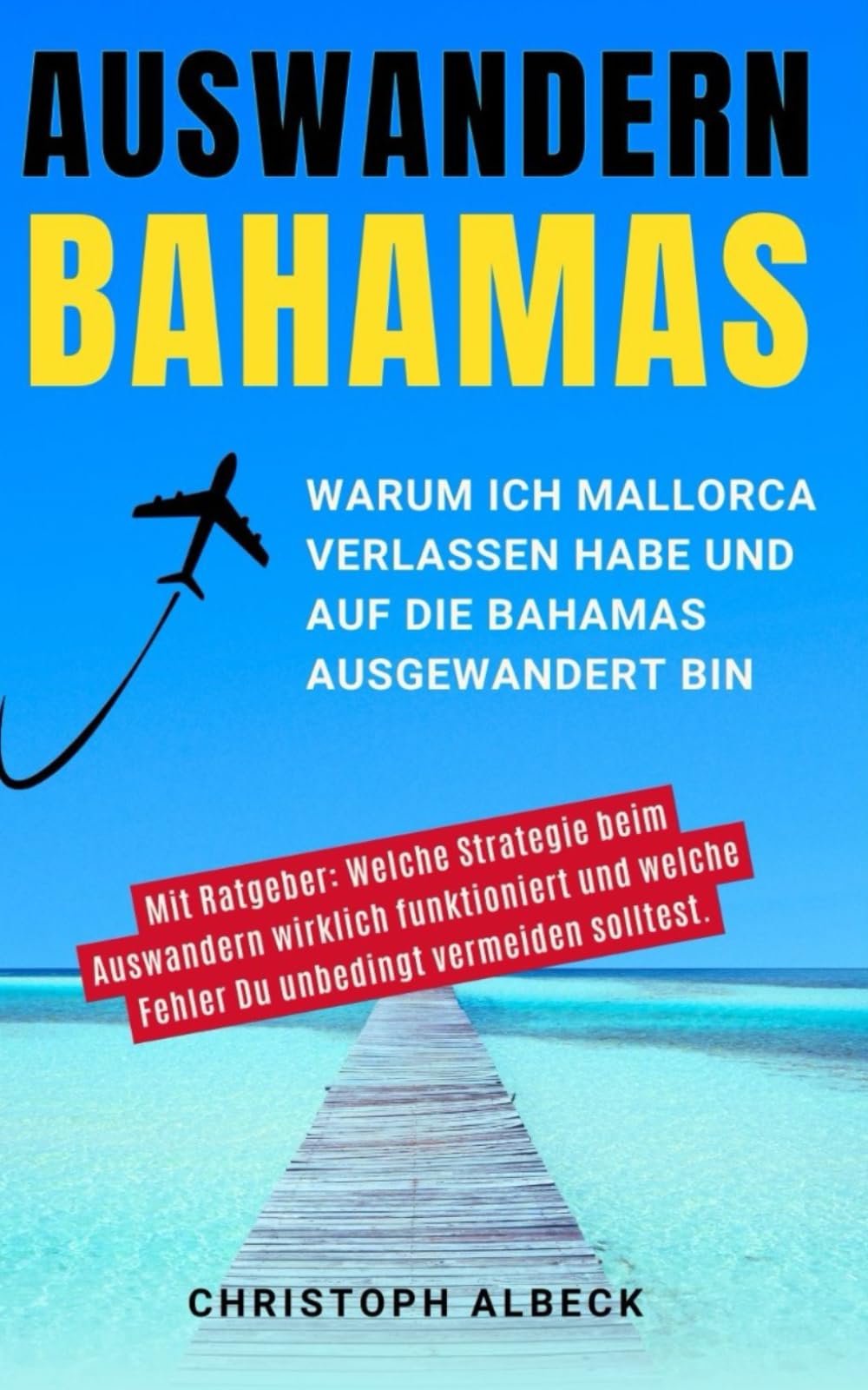 Auswandern Bahamas - wie das Leben im Steuerparadies wirklich ist: Warum ich Mallorca verlassen habe und auf die Bahamas ausgewandert bin - 2. Auflage mit aktuellem Ratgeber Business, Finance & Career