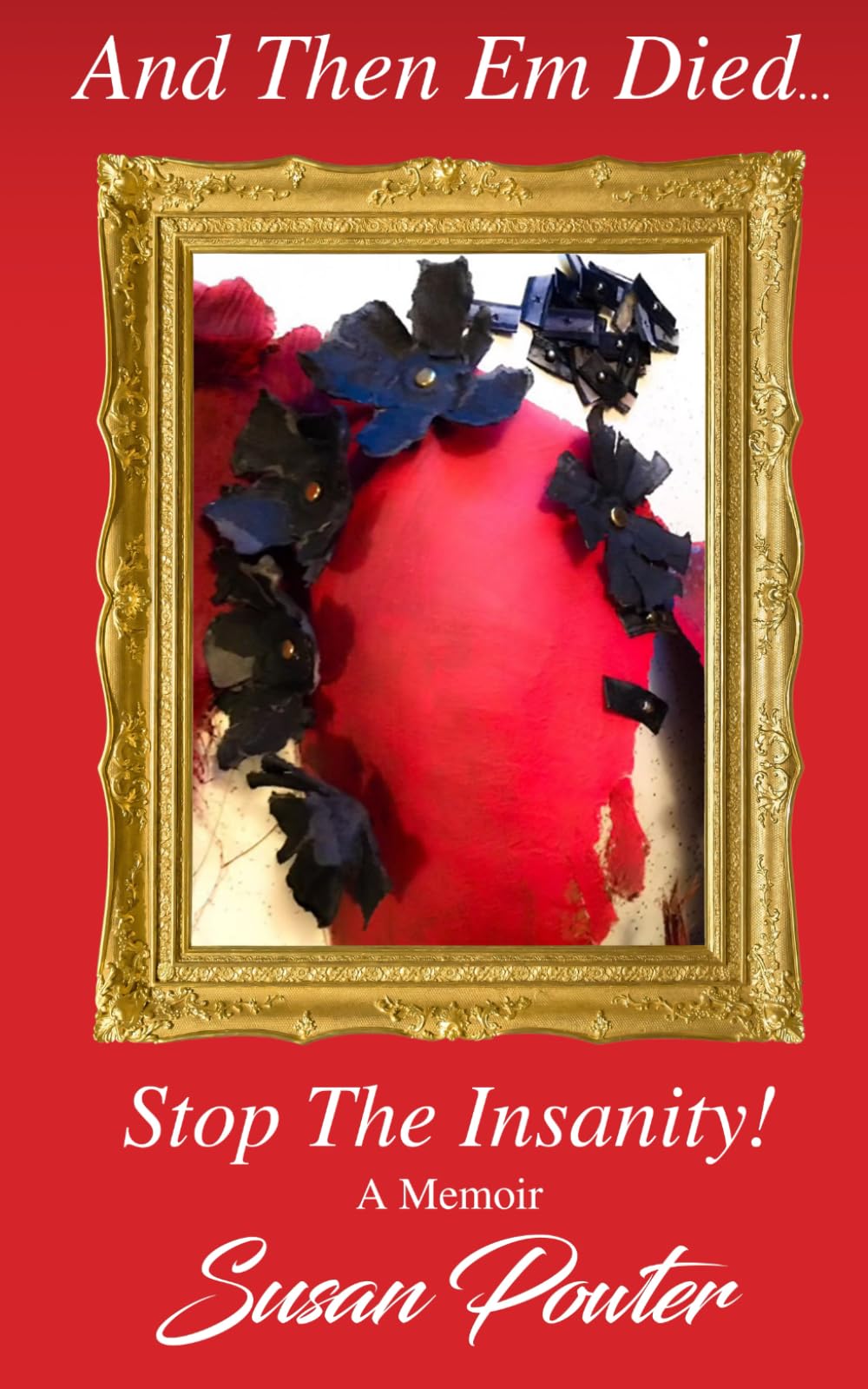 And Then Em Died...: Stop The Insanity! A Memoir Art & Literature