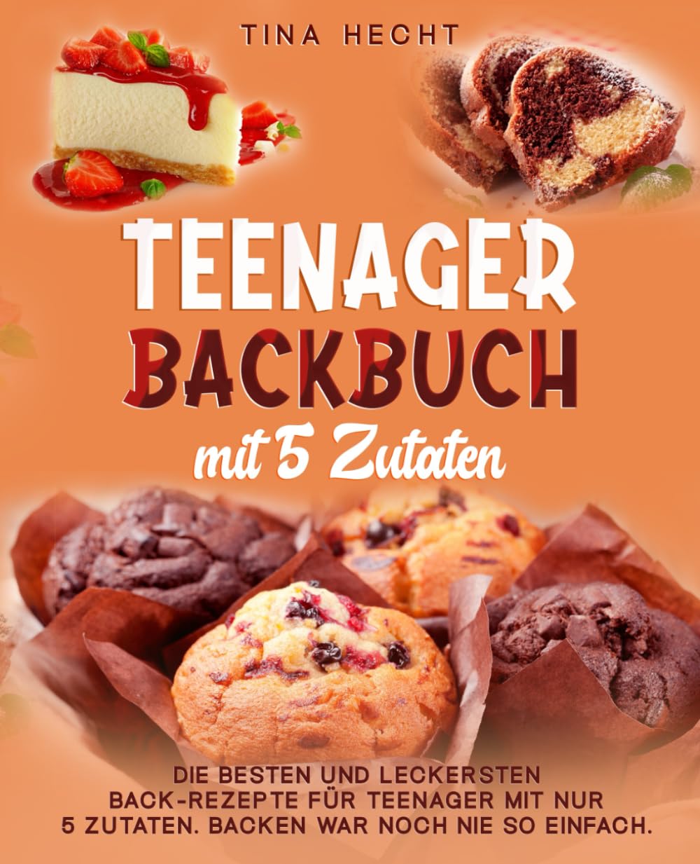 Teenager Backbuch mit 5 Zutaten: Die besten und leckersten Back-Rezepte für Teenager mit nur 5 Zutaten. Backen war noch nie so einfach. Cooking & Enjoying
