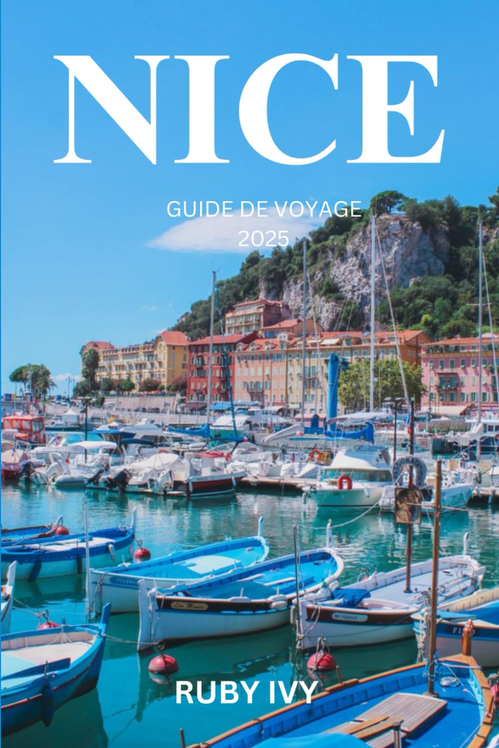 NICE GUIDE DE VOYAGE 2025: Où la mer azur rencontre l’élégance intemporelle – Un voyage à travers le joyau méditerranéen de la France book