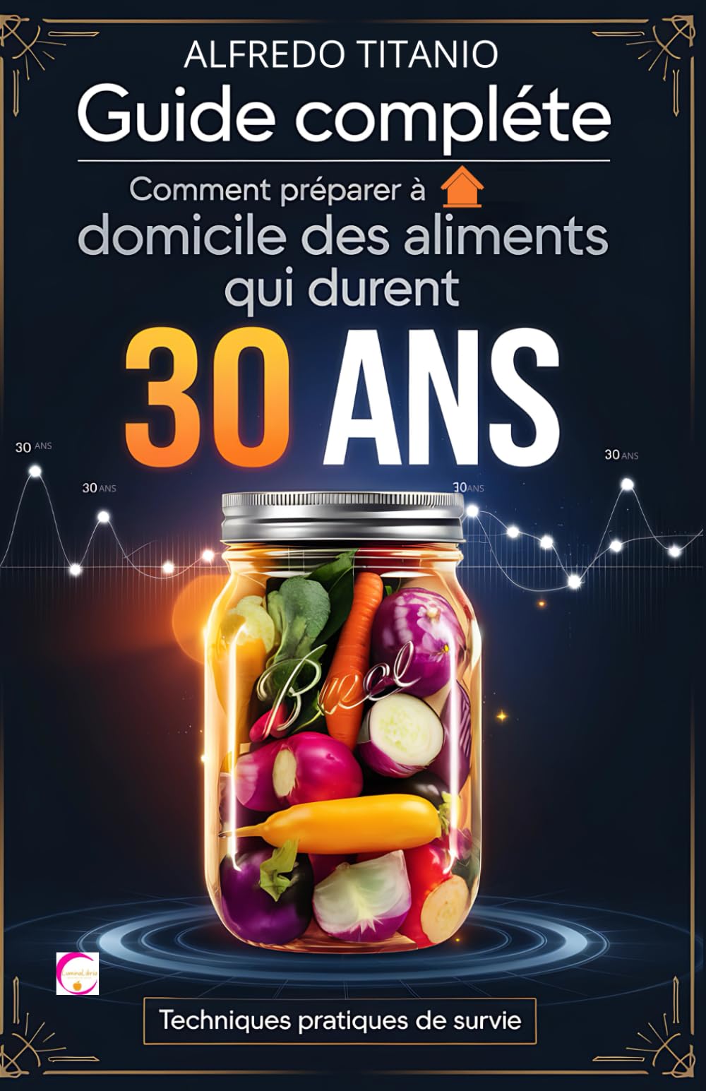 Guide Complète : Comment Préparer à Domicile des Aliments qui Durent 30 Ans: Techniques Pratiques de Survie book