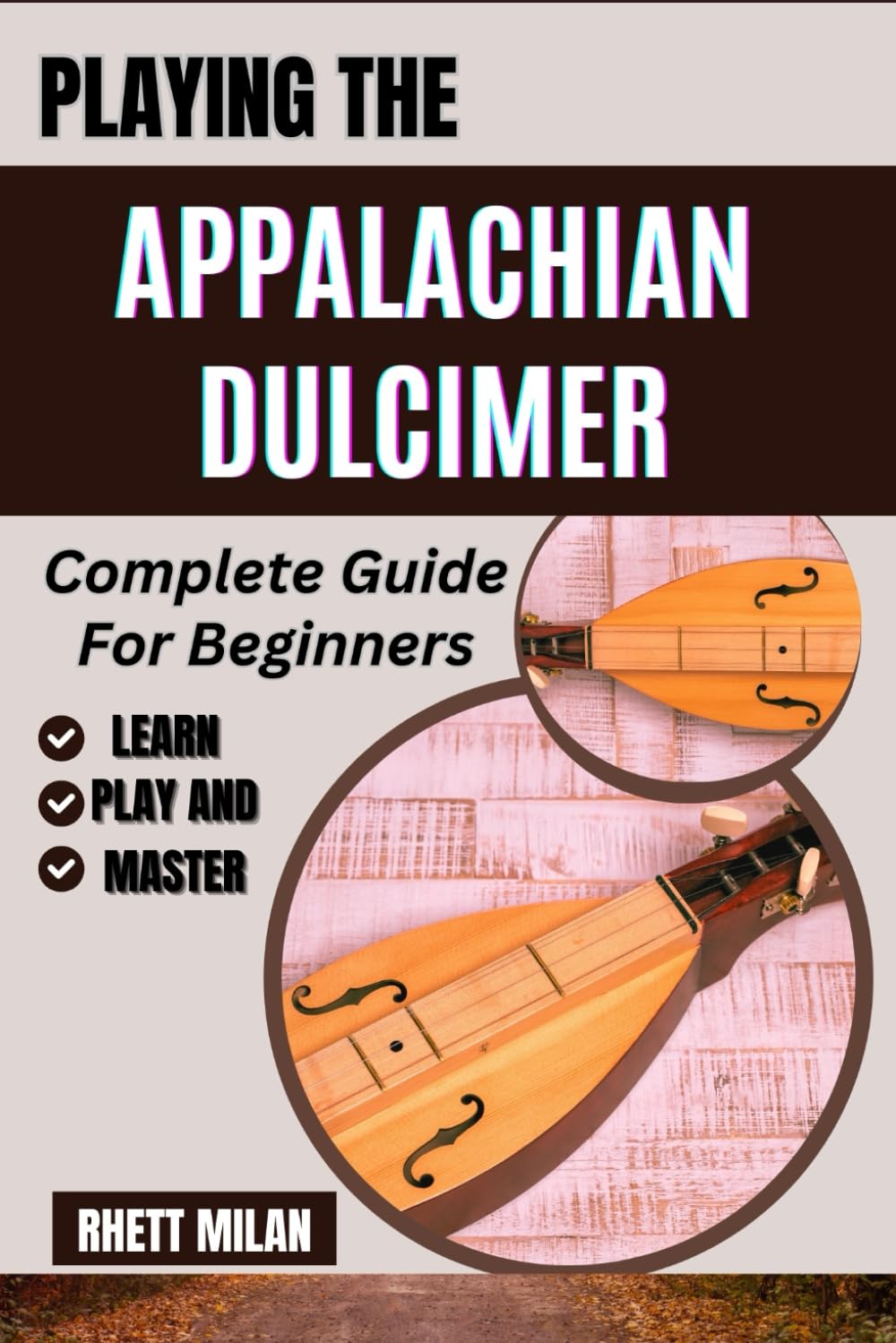 PLAYING THE APPALACHIAN DULCIMER Complete Guide For Beginners: Master Traditional Folk Music Techniques, Learn Tuning, Chords, Strumming, And More From Scratch Arts & Music