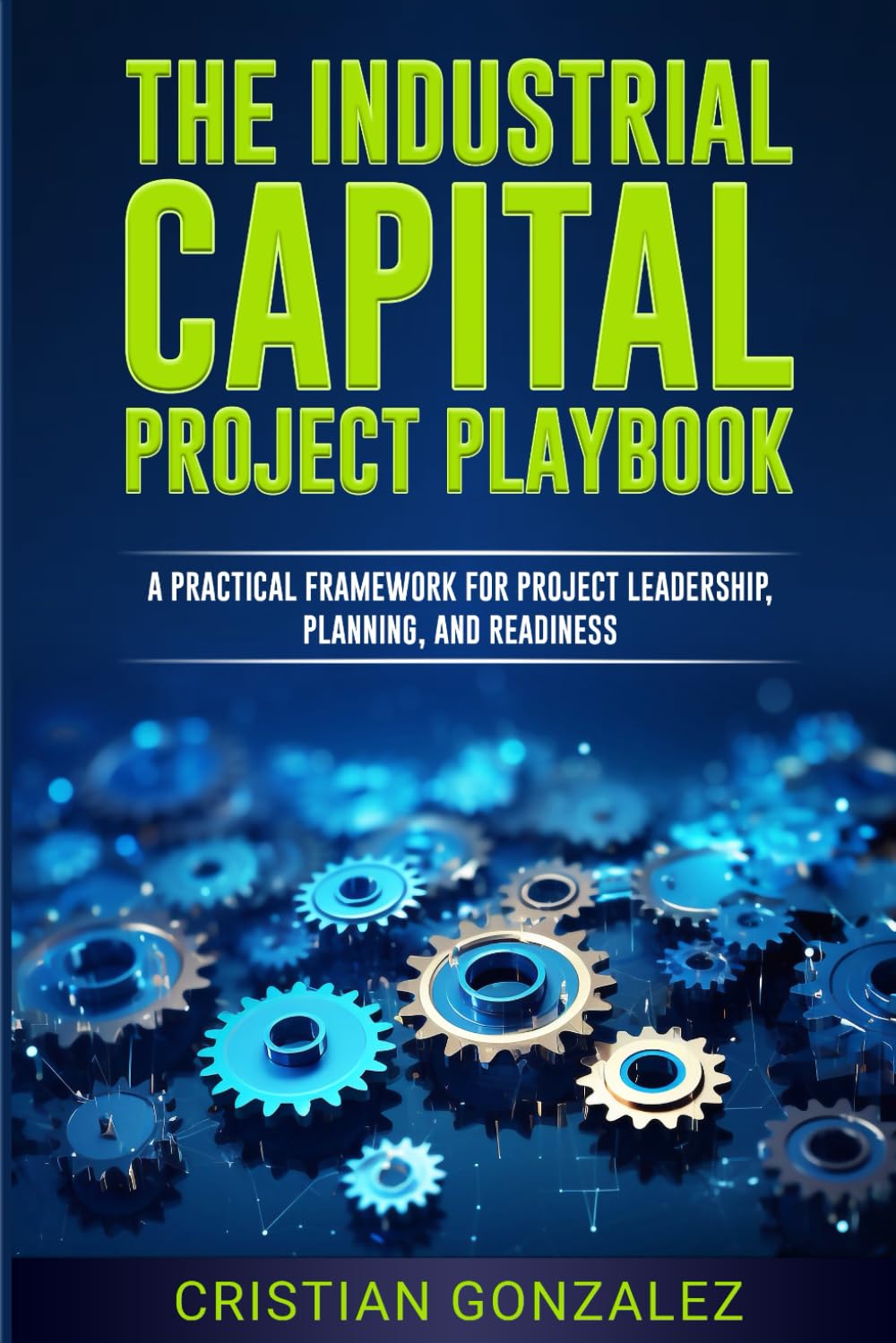 The Industrial Capital Project Playbook: A practical framework for project leadership, planning, and readiness. book