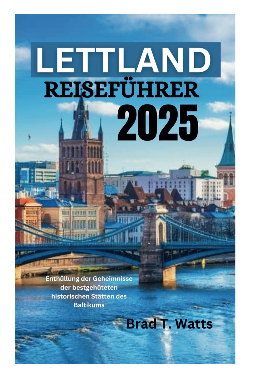 LETTLAND REISEFÜHRER 2025: Enthüllung der Geheimnisse der bestgehüteten historischen Stätten des Baltikums Camping & Survival Books