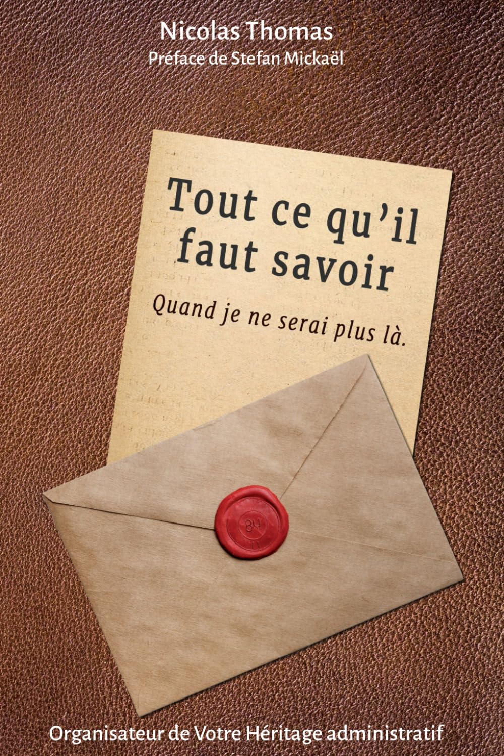 Tout ce qu'il faut savoir quand je ne serais plus là - Planificateur de fin de vie, renseignements essentiels et instructions pour après ma mort: Organisateur de votre héritage administratif book
