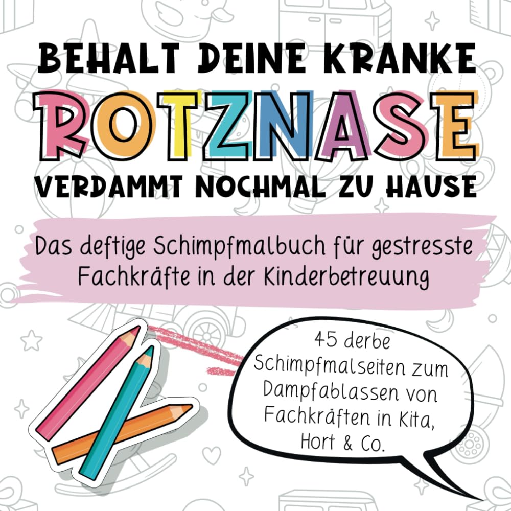 Behalt deine kranke Rotznase verdammt nochmal zu Hause! Das Fluch-Malbuch für gestresste Fachkräfte in der Kinderbetreuung: Lustiges ... in Kita, Hort und Kindertagespflege Education & Training
