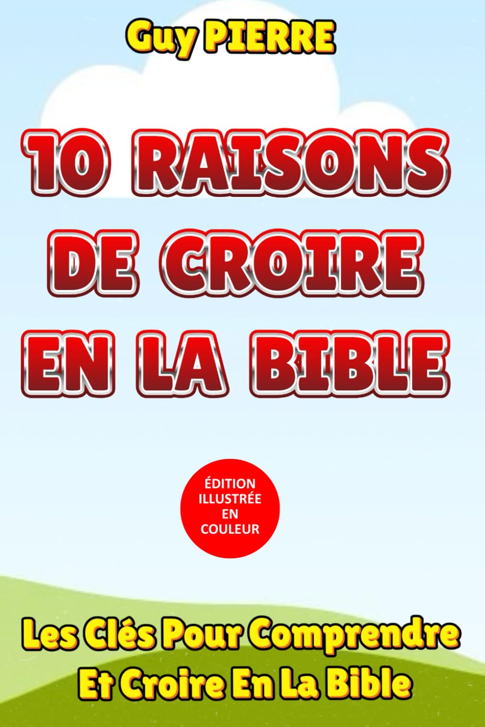 10 RAISONS DE CROIRE EN LA BIBLE (Édition Illustrée En Couleur): Les Clés Pour Comprendre Et Croire En La Bible Religion & Esotericism