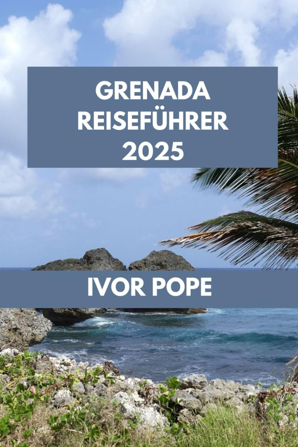 GRENADA REISEFÜHRER: Grenada erwartet Sie: Entdecken Sie die Naturwunder und einzigartigen Erlebnisse der Insel. (IVOR POPE TRAVEL GUIDES, Band 80) Learning & Reference