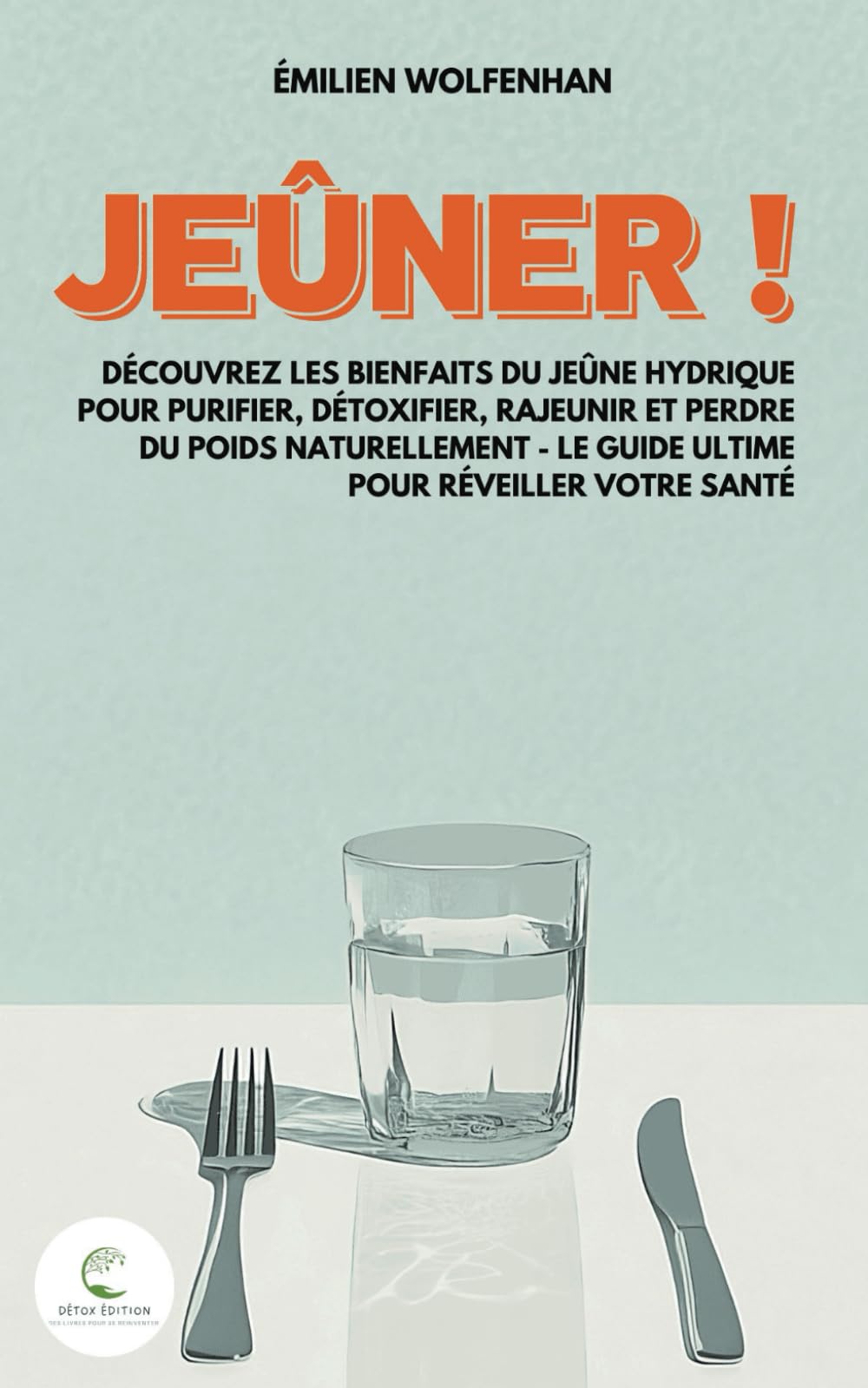 Jeûner !: Découvrez les bienfaits du jeûne hydrique pour purifier, détoxifier, rajeunir et perdre du poids naturellement – Le guide ultime pour réveiller votre santé book