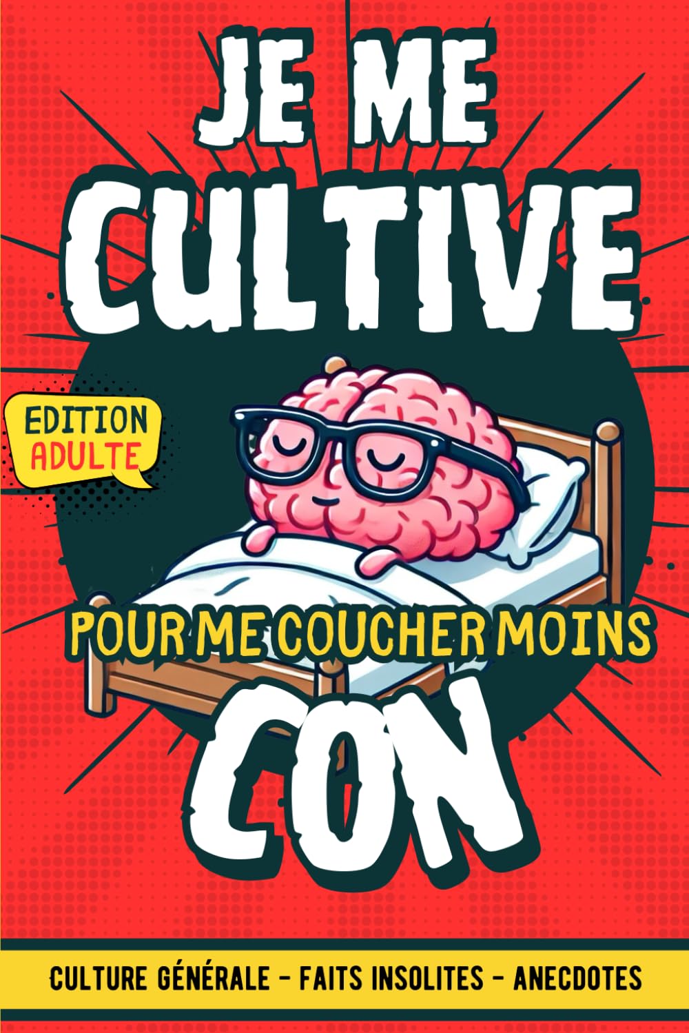 Je me cultive pour me coucher moins con: Culture générale : transformez vos moments au lit en sessions de savoir pour adultes et adolescents curieux Essays & Short Stories