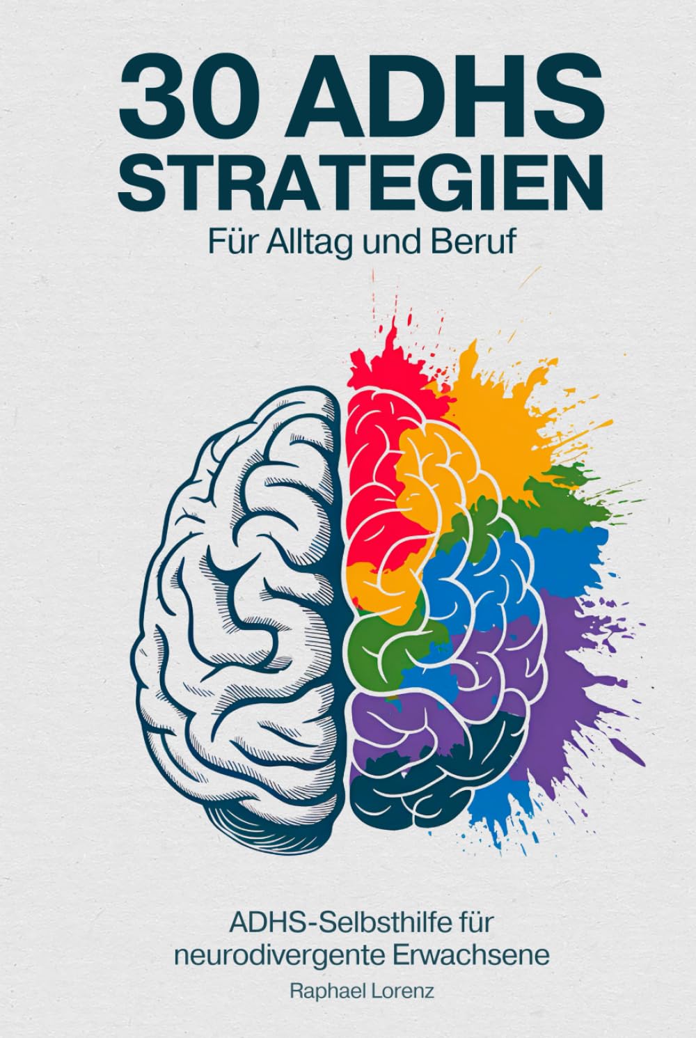 30 ADHS-Strategien für Alltag und Beruf: ADHS-Selbsthilfe für neurodivergente Erwachsene: ADHS-Symptome verstehen, Selbstwertgefühl steigern, Prokrastination überwinden & Überforderung zu bewältigen Health, Nutrition & Fitness
